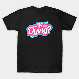 Do you ever thing about Dying? T-Shirt